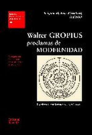 Walter Gropius : proclamas de modernidad : escritos y conferencias, 1908-1934 de Joaquín Medina Warmburg