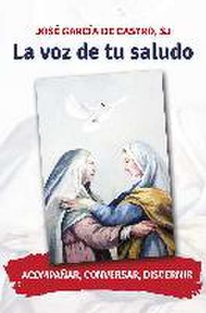 La voz de tu saludo : acompañar, conversar, discernir de José García de Castro Valdés