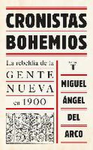 Cronistas bohemios : la rebeldía de la Gente Nueva en 1900 de Miguel Ángel del Arco Blanco