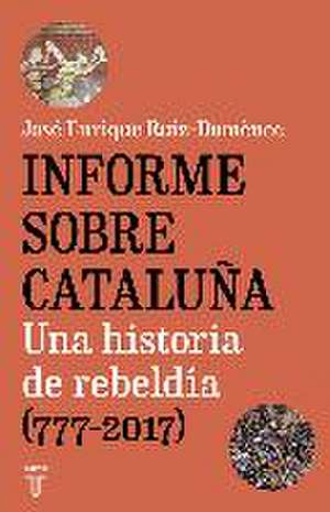 Informe sobre Cataluña : una historia de rebeldía, 777-2017 de José Enrique Ruiz-Domènec