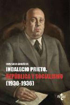 Indalecio Prieto : República y socialismo, 1930-1936 de Luis María Sala González