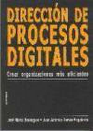 Dirección de procesos digitales : crear organizaciones más eficientes de José María Berenguer Peña