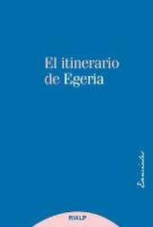 El itinerario de Egeria: los lugares Santos vistos y comentados por una dama cristiana del siglo IV