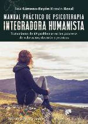 Manual práctico de psicoterapia integradora humanista : tratamiento de 69 problemas en los procesos de valoración, decisión y práxicos de Ana Gimeno-Bayón Cobos