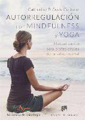 Autorregulación con mindfulness y yoga : manual básico para profesionales de la salud mental de Catherine P. Cook-Cottone