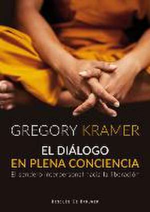 El diálogo en plena conciencia : el sendero interpersonal hacia la liberación de Gregory Kramer