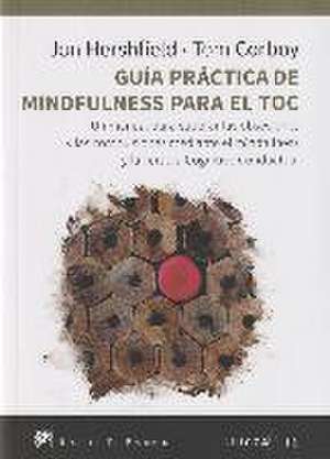 Guía práctica de mindfulness para el TOC : un manual para superar las obsesiones y las compulsiones mediante el mindfulness y la terapia cognitivo conductual de Jon Hershfield