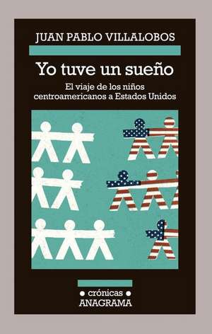 Yo Tuve un Sueno: El Viaje de los Ninos Centroamericanos A Estados Unidos de Juan Pablo Villalobos