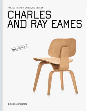 Charles and Ray Eames: Objects and Furniture Design de Patricia De Muga