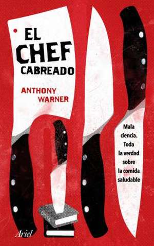 El Chef Cabreado : toda la verdad sobre la comida saludable de Anthony Warner