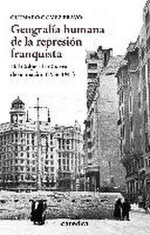 Geografía humana de la represión franquista : del golpe a la guerra de ocupación, 1936-1941 de Gutmaro Gómez Bravo