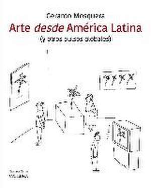 Arte desde América Latina : y otros pulsos globales de Gerardo Mosquera Fernández