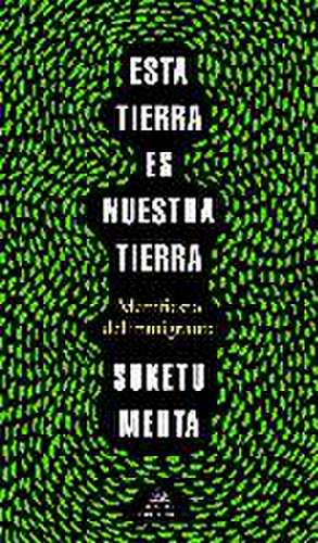 Esta tierra es nuestra tierra : manifiesto del inmigrante de Suketu Mehta