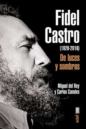 Fidel Castro (1926-2016). de Luces y Sombras de Carlos Canales