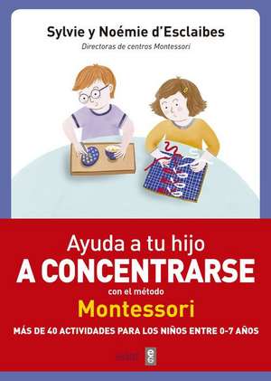 Ayuda a Tu Hijo a Concentrarse Con El Metodo Montessori de Sylvie D'Esclaibes