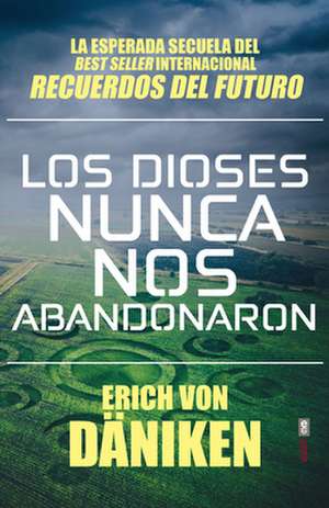 Los Dioses Nunca Nos Abandonaron de Erich Von Daniken