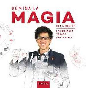 Domina la magia : los mejores trucos para sorprender de Borja Montón Rodríguez