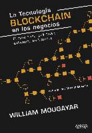 La tecnología Blockchain en los negocios : perspectivas, práctica y aplicación en Internet de William Mougayar