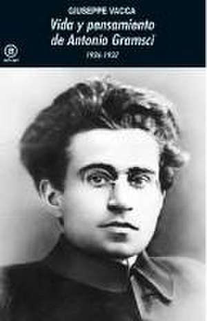 Vida y pensamiento de Antonio Gramsci : 1926-1937 de Giuseppe Vacca