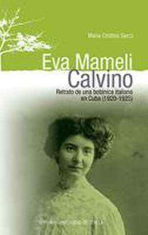 Eva Mameli Calvino : retrato de una botánica italiana en Cuba, 1920-1925 de María Cristina Secci