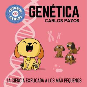 Genética / Genetics for Smart Kids: La Ciencia Explicada a Los Más Pequeños / Science Explained to the Little Ones de Carlos Pazos