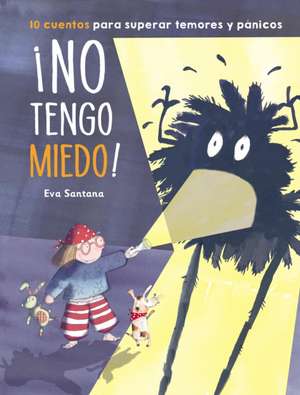 ¡No Tengo Miedo!: 10 Cuentos Para Superar Temores Y Pánicos / I'm Not Afraid! de Eva Santana Lopez