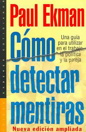 Cómo detectar mentiras : una guía para utilizar en el trabajo, la política y la pareja de Paul Ekman