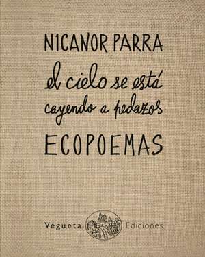 Ecopoemas Nicanor Parra: El Cielo Se Está Cayendo a Pedazos de Nicanor Parra