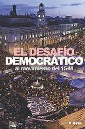 El Desafío Democrático: Al movimiento del 15-M de Enrique Justo Cerviño