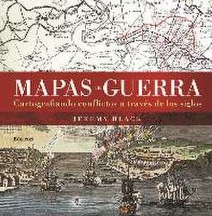 Mapas de guerra : cartografiando conflictos a través de los siglos de Jeremy Black