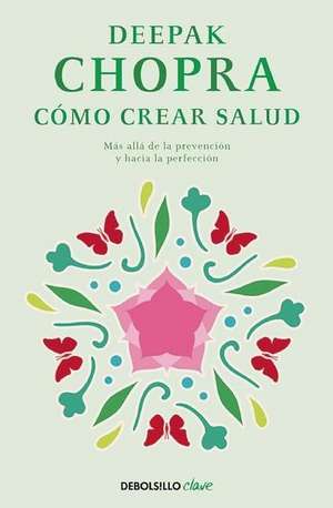 Cómo crear salud / Creating Health de Dr. Deepak Chopra