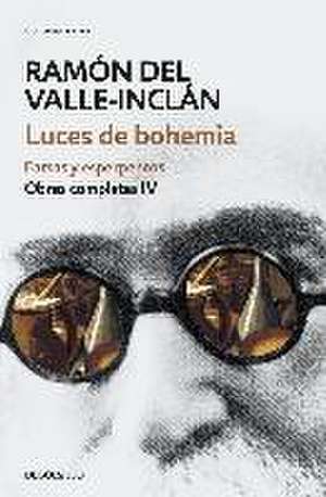 Obras completas Valle-Inclán 4. Luces de bohemia : farsas y esperpentos de Ramón Del Valle-Inclán