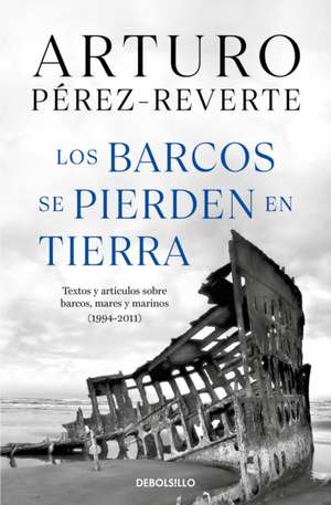 Los Barcos Se Pierden En Tierra / Ships Are Lost Ashore de Arturo Perez-Reverte