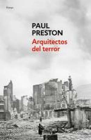 Arquitectos del Terror: Franco Y Los Artífices del Odio / Architects of Terror: Paranoia, Conspiracy and Anti-Semitism in Francos Spain de Paul Preston