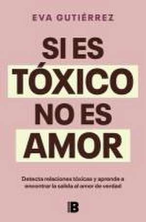 Si Es Tóxico, No Es Amor / If It's Toxic, It Isn't Love de Eva Gutiérrez Campo