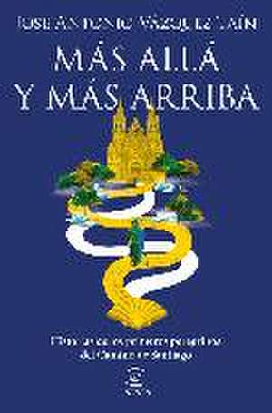 Más allá y más arriba : historias de los primeros peregrinos del Camino de Santiago de José Antonio Vázquez Taín