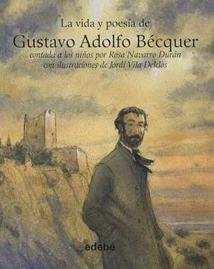 La Vida y Poesia de Gustavo Adolfo Becquer de Rosa Navarro Duran