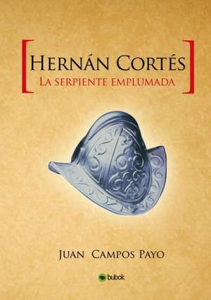 Hernán Cortés y la Serpiente emplumada de Juan Payo Campos