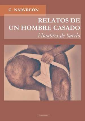 RELATOS DE UN HOMBRE CASADO - Hombres de barrio - de G. Narvreón