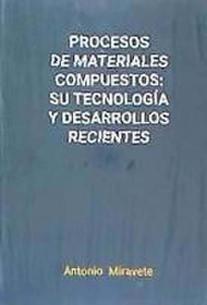 Procesos de materiales compuestos : su tecnología y desarrollos recientes de A. Miravete