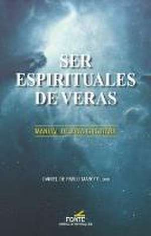 Ser espirituales de veras : manual de vida cristiana de Daniel de Pablo Maroto