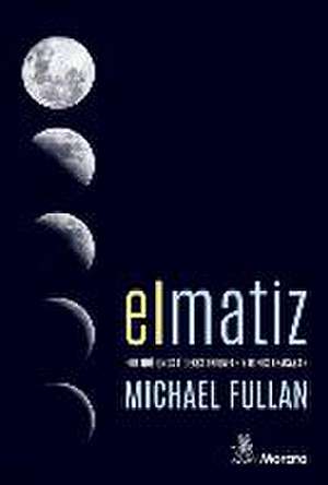 El matiz : por qué unos líderes triunfan y otros fracasan de Michael . . . [et al. Fullan