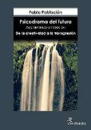 Psicodrama del futuro : adelantando un escalón : de la creatividad a la transgresión de Pablo Población Knappe