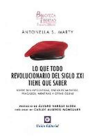 Lo que todo revolucionario del siglo XXI tiene que saber : sobre sus hipocresías, enriquecimientos, fracasos, mentiras y otras cosas de Antonella S. Marty