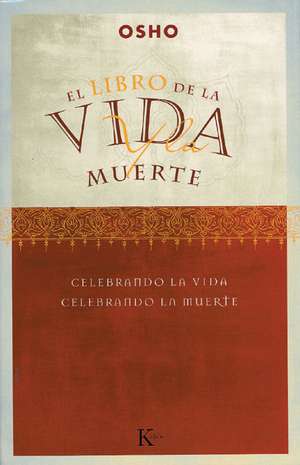 Libro de La Vida y La Muerte: Celebrando La Vida, Celebrando La Muerte de Osho