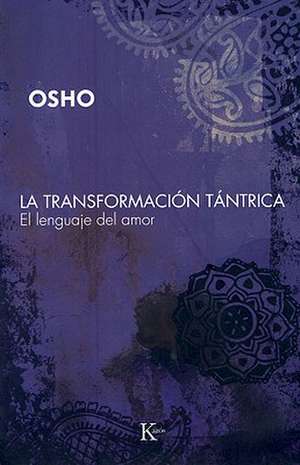 La Transformacion Tantrica: El Lenguaje del Amor = Tantric Transformation de Osho