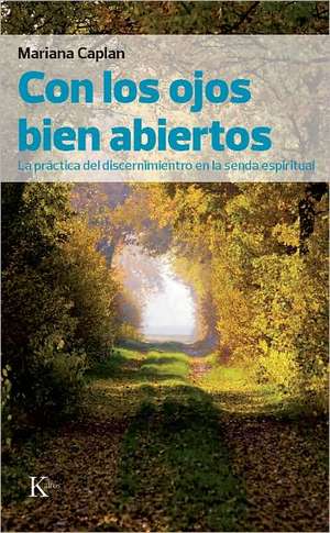 Con los Ojos Bien Abiertos: La Practica del Discernimiento en la Senda Espiritual = Eyes Wide Open de Mariana Caplan