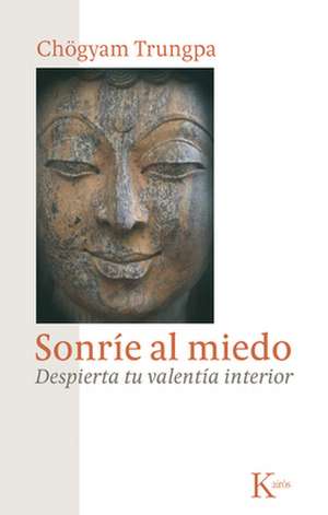 Sonrie al Miedo: Despierta Tu Valentia Interior = Smile at Fear de Chogyam Trungpa