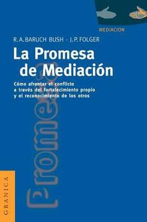 La Promesa de La Mediacion: Como Afrontar El Conflicto Mediante La Revalorizacion y El Reconocimiento de Robert A. Baruch