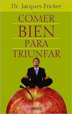 Comer Bien Para Triunfar: Corazon, Cerebro, Salud de Jacques . . . [et al. ] Fricker